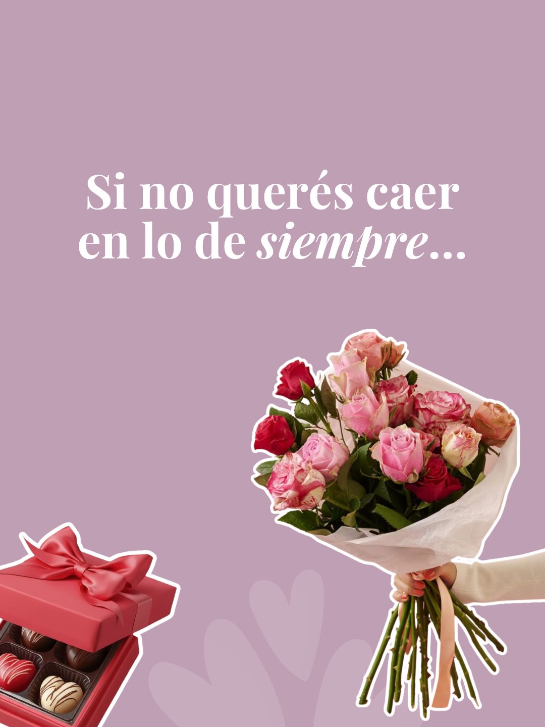 Si no querés caer en lo de siempre — flores y chocolates